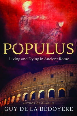 Populus: Living and Dying in Ancient Rome by de la BÃ©doyÃ¨re, Guy