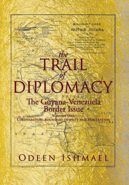 The Trail of Diplomacy: The Guyana-Venezuela Border Issue by Ishmael, Odeen