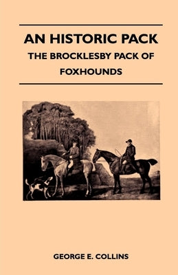 An Historic Pack - The Brocklesby Pack Of Foxhounds by Collins, George E.