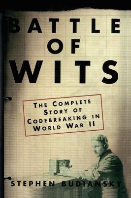 Battle of Wits: The Complete Story of Codebreaking in World War II by Budiansky, Stephen