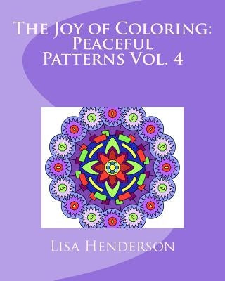 The Joy of Coloring: Peaceful Patterns, Volume 4: An Adult Coloring Book for Relaxation and Stress Relief by Henderson, Lisa