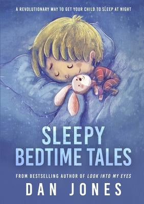 Sleepy Bedtime Tales: A Revolutionary Way to Get Your Child to Sleep At Night by Jones, Dan