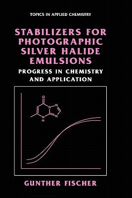 Stabilizers for Photographic Silver Halide Emulsions: Progress in Chemistry and Application by Fischer, Gunther