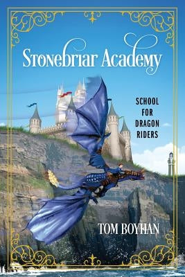 Stonebriar Academy: School for Dragon Riders by Boyhan, Tom