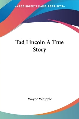 Tad Lincoln A True Story by Whipple, Wayne