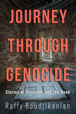 Journey Through Genocide: Stories of Survivors and the Dead by Boudjikanian, Raffy