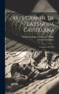 Arte Grande De La Lengua Castellana: Compuesto En 1626 by Correas, Gonzalo