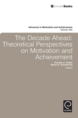 Decade Ahead: Theoretical Perspectives on Motivation and Achievement by Urdan, Tim
