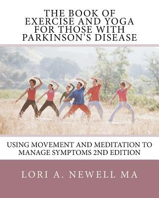 The Book of Exercise and Yoga for Those with Parkinson's Disease: Using Movement and Meditation to Manage Symptoms by Newell, Lori A.