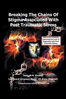 Breaking the Chains of Stigma Associated with Post Traumatic Stress by Rhodes, Sam M.