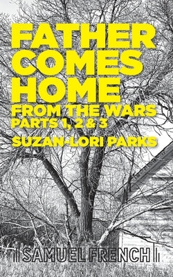 Father Comes Home From the Wars, Parts 1, 2 & 3 by Parks, Suzan-Lori