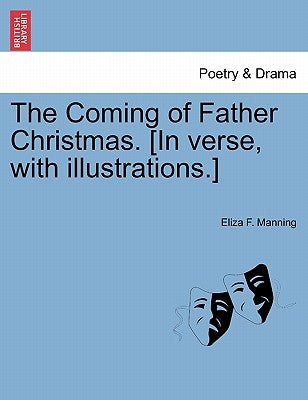 The Coming of Father Christmas. [In Verse, with Illustrations.] by Manning, Eliza F.