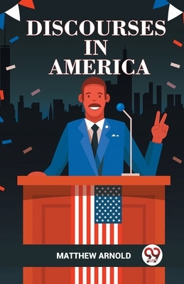Discourses in America by Arnold, Matthew