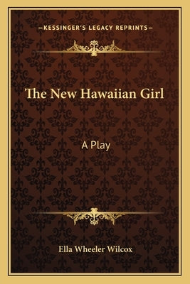 The New Hawaiian Girl: A Play by Wilcox, Ella Wheeler