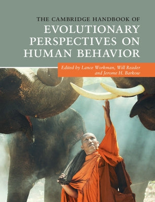 The Cambridge Handbook of Evolutionary Perspectives on Human Behavior by Workman, Lance