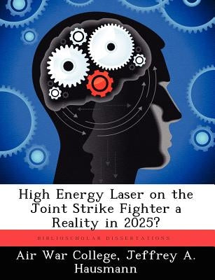 High Energy Laser on the Joint Strike Fighter a Reality in 2025? by Air War College
