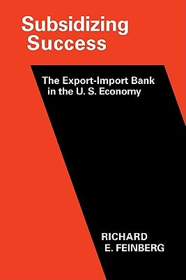 Subsidizing Success: The Export Import Bank in the U.S. Economy by Feinberg, Richard E.