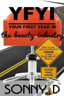 YFYI Your First Year In the Beauty Industry: How to not just survive but thrive in the business of beauty by D, Sonny