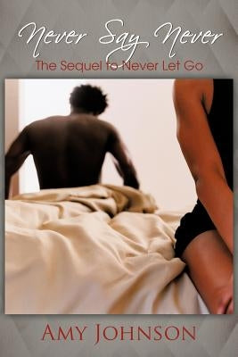 Never Say Never: The Sequel to Never Let Go by Johnson, Amy