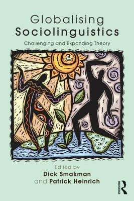 Globalising Sociolinguistics: Challenging and Expanding Theory by Smakman, Dick