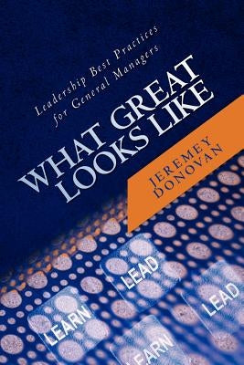 What Great Looks Like: Leadership Best Practices for General Managers by Donovan, Jeremey