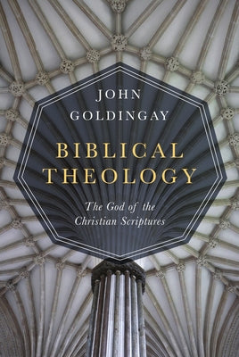 Biblical Theology: The God of the Christian Scriptures by Goldingay, John