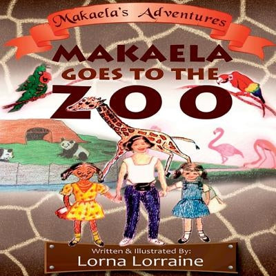 Makaela goes to the zoo by Lorraine, Lorna