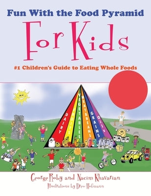 Fun With the Food Pyramid For Kids: #1 Children's Guide to Eating Whole Foods by Roby, George