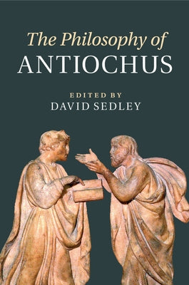 The Philosophy of Antiochus by Sedley, David