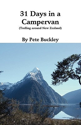 31 Days in a Campervan: Trolling Around New Zealand by Buckley, Pete