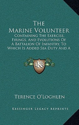 The Marine Volunteer: Containing The Exercise, Firings, And Evolutions Of A Battalion Of Infantry, To Which Is Added Sea Duty And A Supplement (1766) by O'Loghlen, Terence