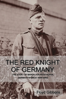The Red Knight of Germany: The Story of Baron von Richthofen, Germany's Great War Bird by Gibbons, Floyd