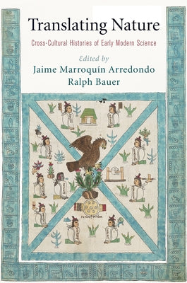 Translating Nature: Cross-Cultural Histories of Early Modern Science by Arredondo, Jaime Marroquin