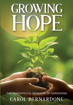 Growing HOPE: The Therapeutic Benefits of Gardening by Bernardone, Carol