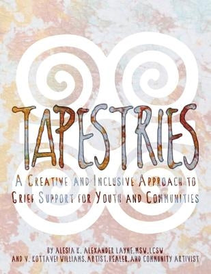 Tapestries: A Creative & Inclusive Approach to Grief Support for Youth & Communities by Williams, V. Kottavei
