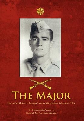 The Major: The Senior Officer in Charge: Commanding Fellow Prisoners of War by McDaniel, W. Thomas