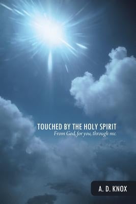 Touched by the Holy Spirit: From God, for You, Through Me. by Knox, A. D.