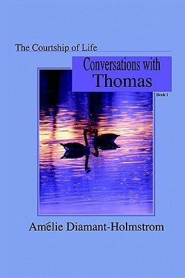 The Courtship of Life: Book I: Conversations with Thomas by Diamant-Holmstrom, AmÃ©lie