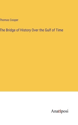 The Bridge of History Over the Gulf of Time by Cooper, Thomas