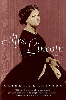 Mrs. Lincoln: A Life by Clinton, Catherine