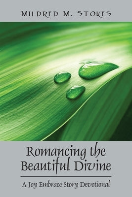 Romancing the Beautiful Divine: A Joy Embrace Story Devotional by Stokes, Mildred M.