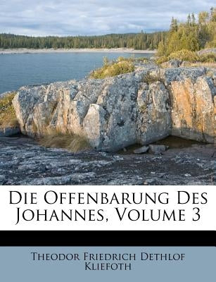 Die Offenbarung Des Johannes, Volume 3 by Theodor Friedrich Dethlof Kliefoth