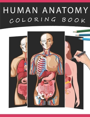 Human Anatomy Coloring Book: The Ultimate Human Body Anatomy and Physiology Coloring with Labels, for Beginners, Adults, Medical Students, Nurses by Haniya
