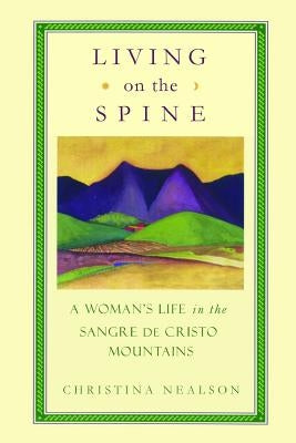 Living on the Spine: A Woman's Life in the Sangre de Cristo Mountains by Nealson, Christina