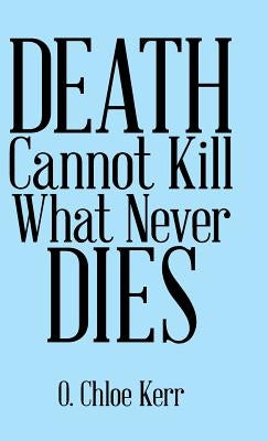 Death Cannot Kill What Never Dies by Kerr, O. Chloe