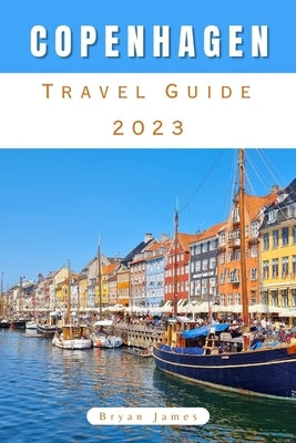Copenhagen Travel Guide: Copenhagen Unveiled: Discover the Nordic Charm of Denmark's Vibrant Capital by James, Bryan