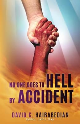 No one Goes to Hell by Accident: You really have to try to get there! by Gay, Jeff