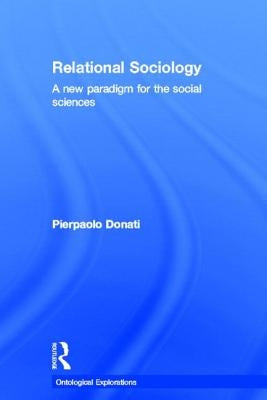 Relational Sociology: A New Paradigm for the Social Sciences by Donati, Pierpaolo