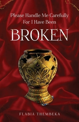 Please handle me carefully for I have been broken by Thembeka, Flabia