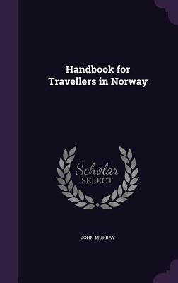 Handbook for Travellers in Norway by Murray, John